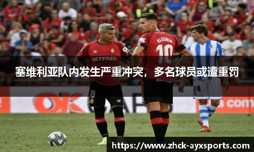 塞维利亚队内发生严重冲突，多名球员或遭重罚