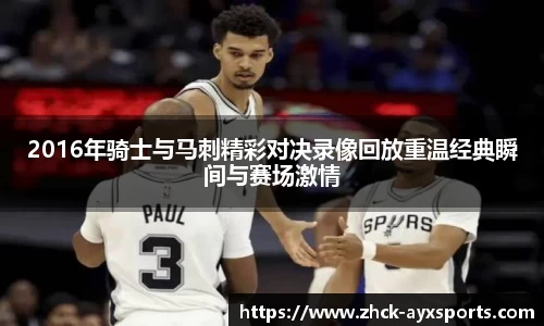 2016年骑士与马刺精彩对决录像回放重温经典瞬间与赛场激情