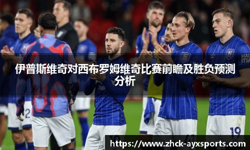 伊普斯维奇对西布罗姆维奇比赛前瞻及胜负预测分析