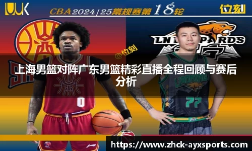 上海男篮对阵广东男篮精彩直播全程回顾与赛后分析