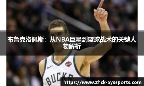布鲁克洛佩斯：从NBA巨星到篮球战术的关键人物解析