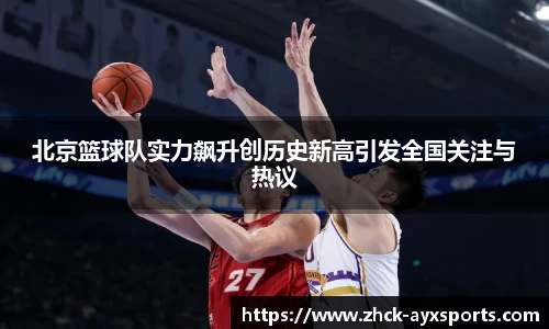 北京篮球队实力飙升创历史新高引发全国关注与热议