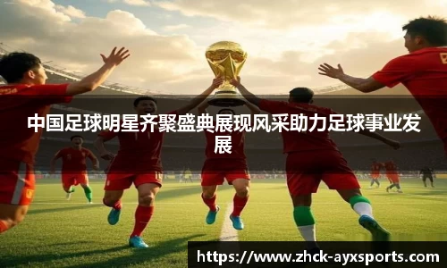 中国足球明星齐聚盛典展现风采助力足球事业发展